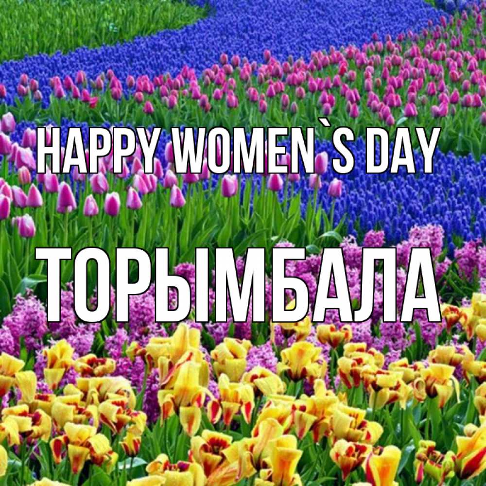 Greetings card с именем, ТОРЫМБАЛА happy women`s day цветы Greetings with text for free download 